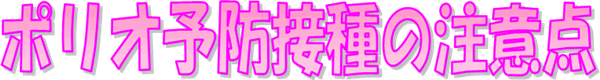 ポリオ予防接種の注意点