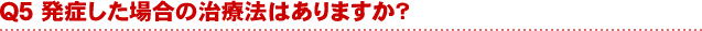 発症した場合の治療法はありますか？